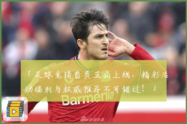 「足球竞猜首页正式上线，精彩活动福利与权威推荐不可错过！」