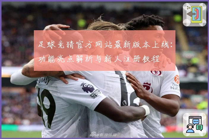 足球竞猜官方网站最新版本上线：功能亮点解析与新人注册教程