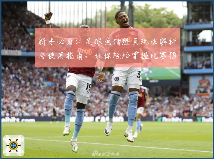 新手必看：足球竞猜胜负玩法解析与使用指南，让你轻松掌握比赛预测技巧