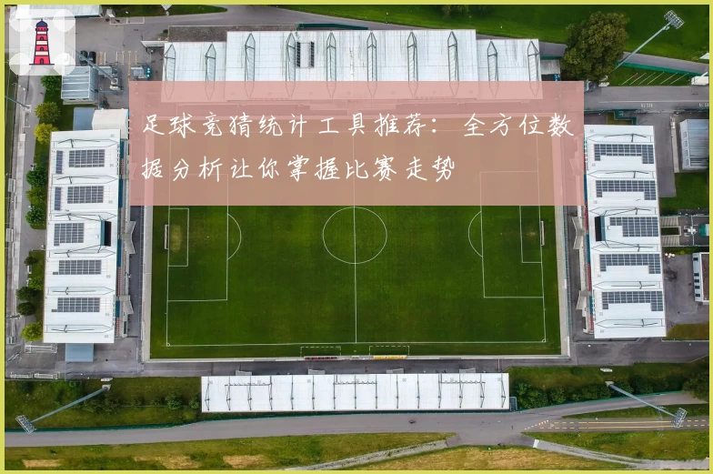 足球竞猜统计工具推荐：全方位数据分析让你掌握比赛走势